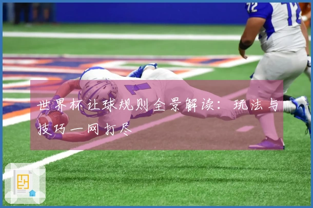 世界杯让球规则全景解读：玩法与技巧一网打尽